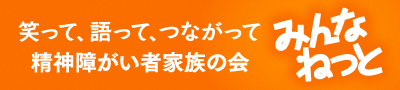 笑って、語って、つながって精神障がい者家族の会　みんなねっと