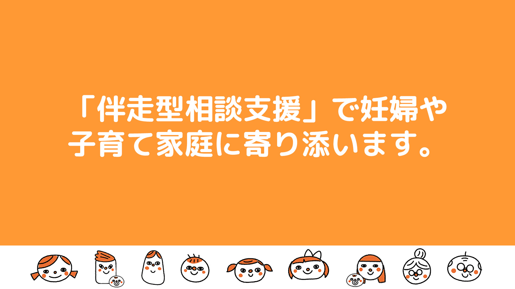 「伴走型支援」で妊婦や子育て世帯に寄り添います。