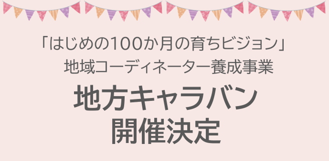 はじめの100か月の育ちビジョン　地域コーディネーター養成事業　地方キャラバン開催決定